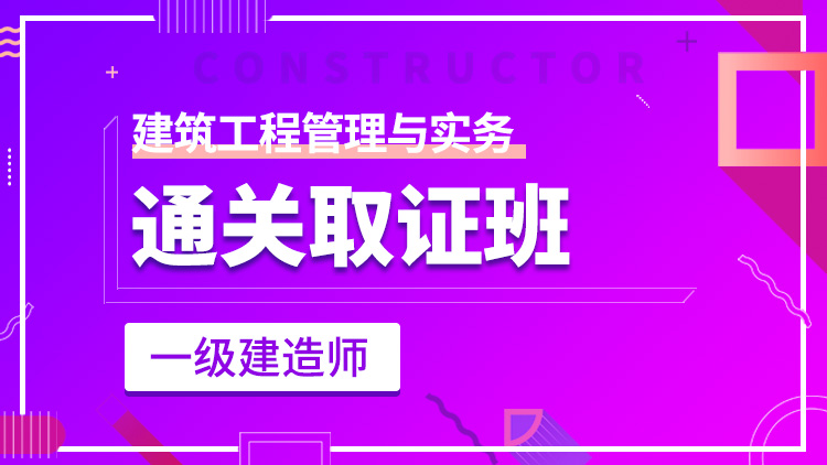 一級建造師單科【通關取證班】建筑工程管理與實務