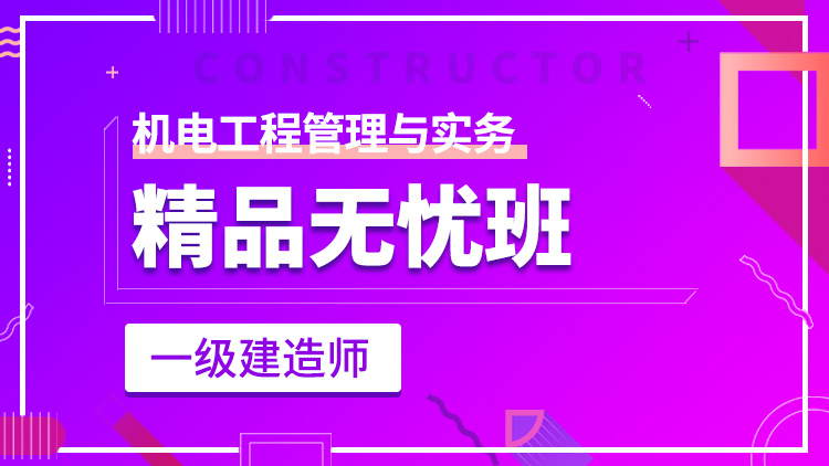 一級建造師單科【精品無憂班】機電工程管理與實務